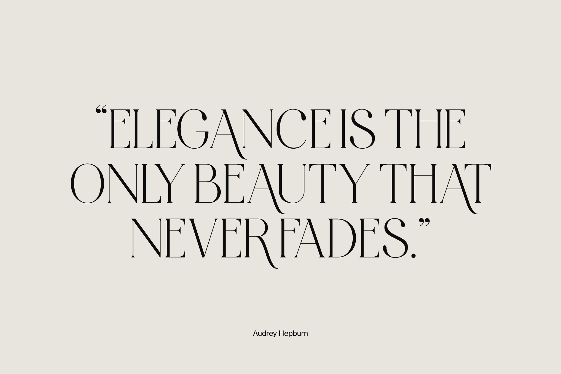 Audrey Hepburn Quote - Elegance is the only beauty that never fades.